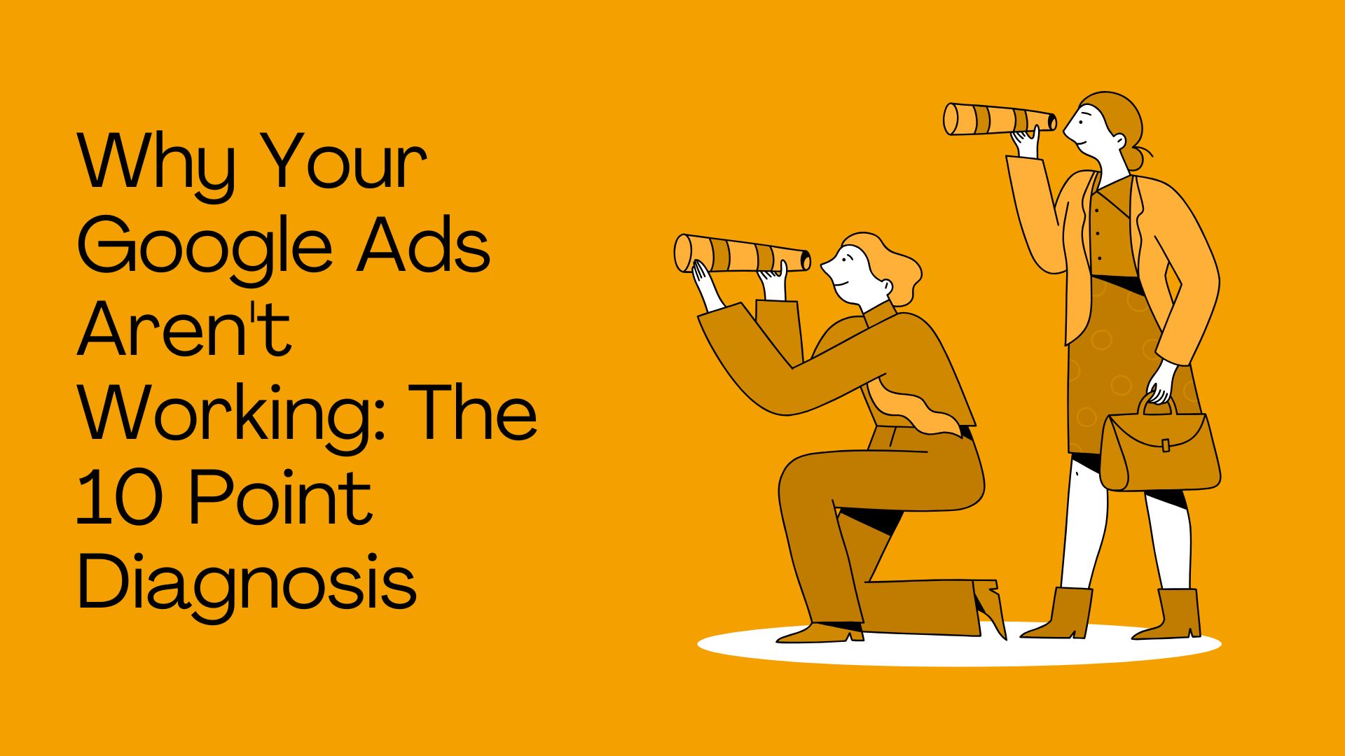 Why Your Google Ads Aren't Working: The 10 Point Diagnosis