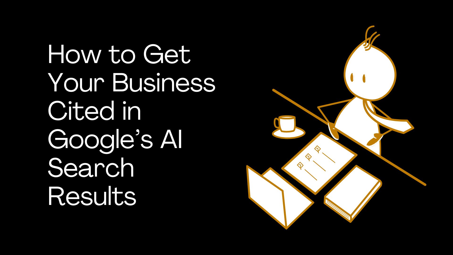 How to Get Your Business Cited in Google’s AI Search Results